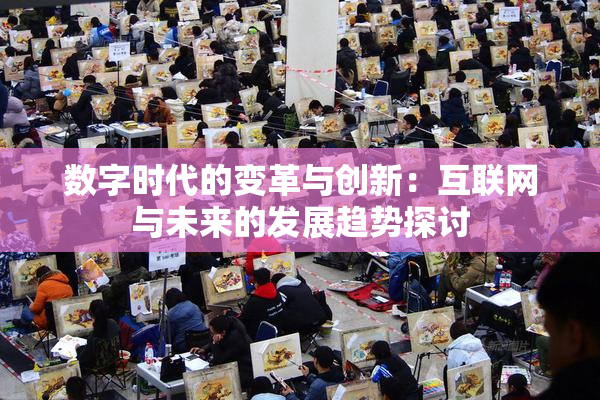 数字时代的变革与创新：互联网与未来的发展趋势探讨