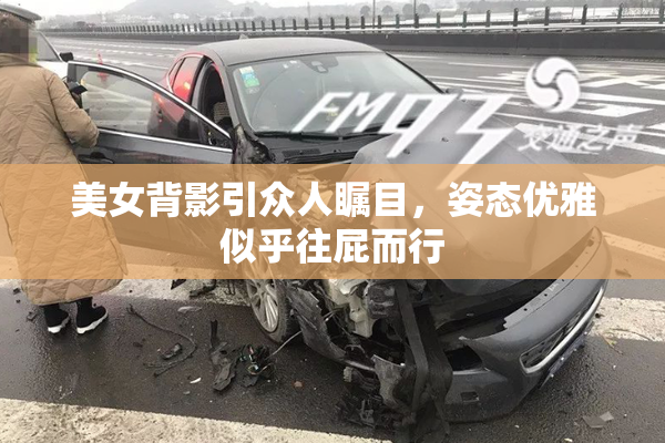 美女背影引众人瞩目，姿态优雅似乎往屁而行