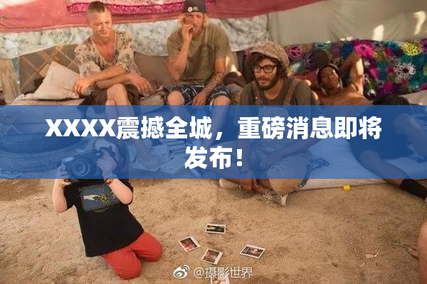XXXX震撼全城，重磅消息即将发布！