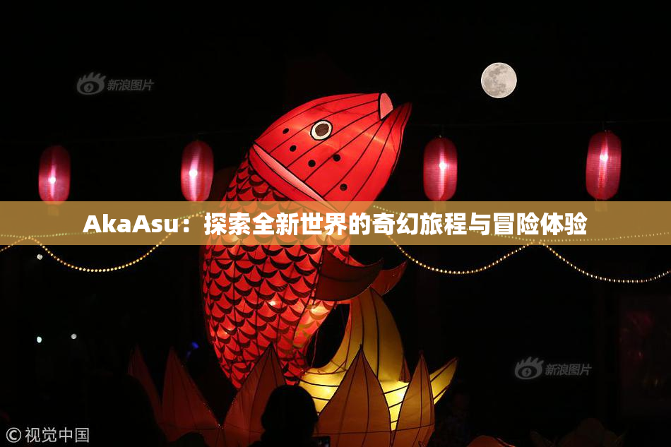AkaAsu：探索全新世界的奇幻旅程与冒险体验