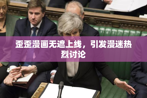 歪歪漫画无遮上线，引发漫迷热烈讨论