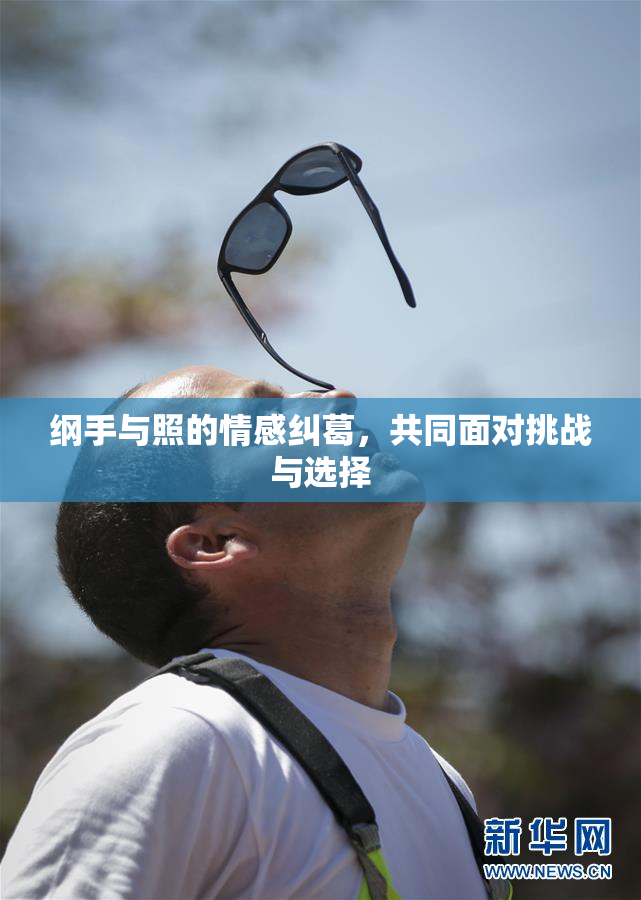 纲手与照的情感纠葛，共同面对挑战与选择