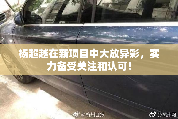 杨超越在新项目中大放异彩，实力备受关注和认可！