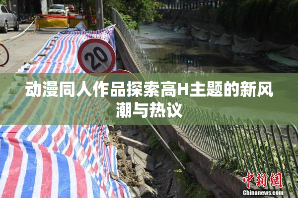 动漫同人作品探索高H主题的新风潮与热议