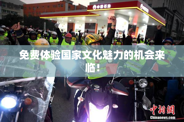 免费体验国家文化魅力的机会来临！