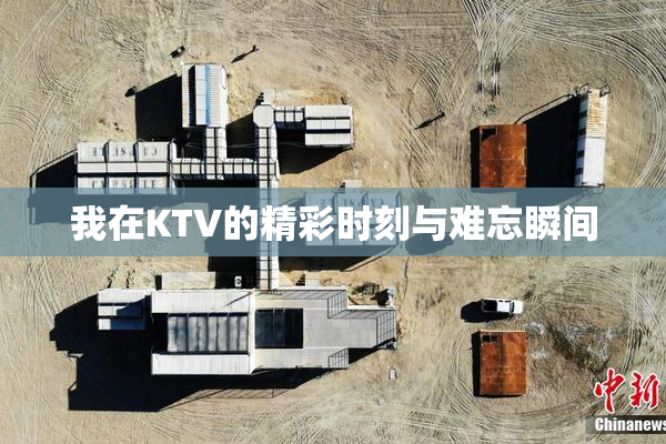 我在KTV的精彩时刻与难忘瞬间