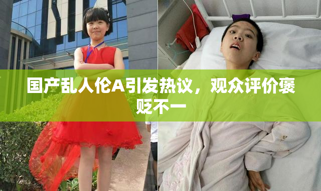 国产乱人伦A引发热议，观众评价褒贬不一