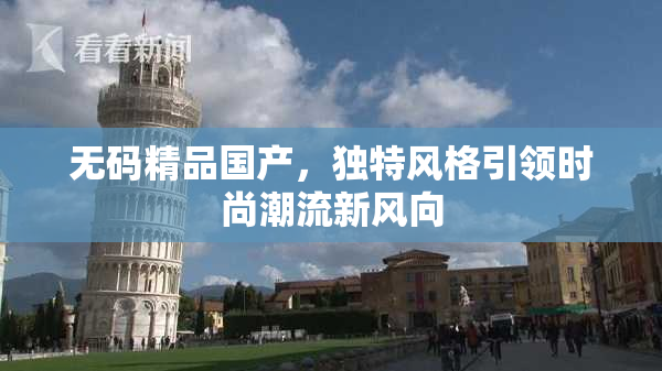 无码精品国产，独特风格引领时尚潮流新风向