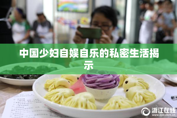 中国少妇自娱自乐的私密生活揭示