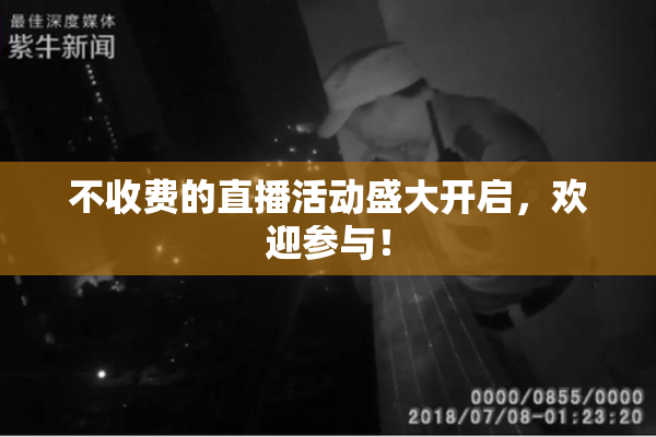 不收费的直播活动盛大开启，欢迎参与！