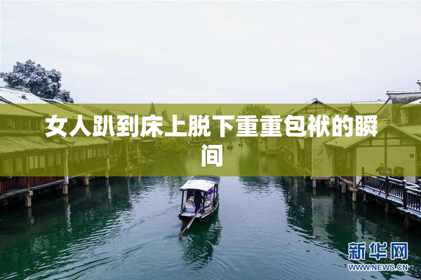 女人趴到床上脱下重重包袱的瞬间