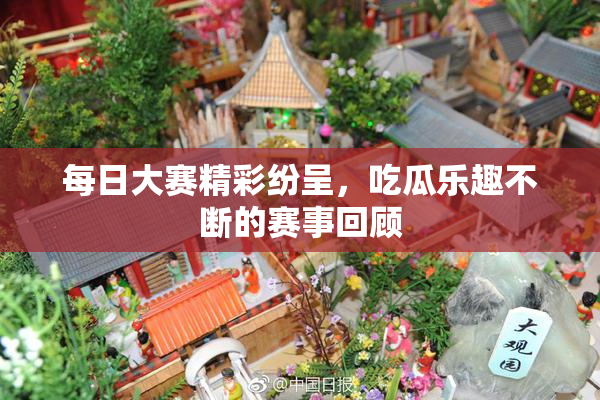 每日大赛精彩纷呈，吃瓜乐趣不断的赛事回顾