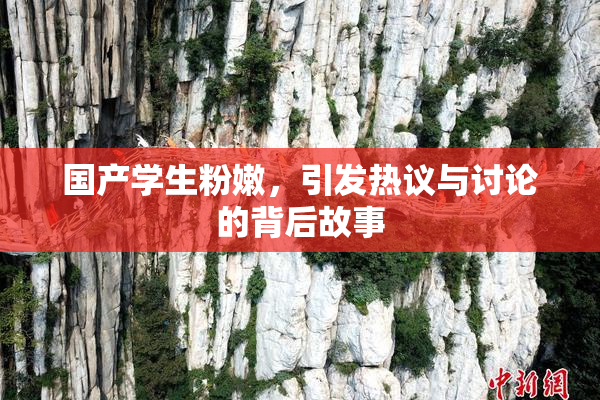 国产学生粉嫩，引发热议与讨论的背后故事