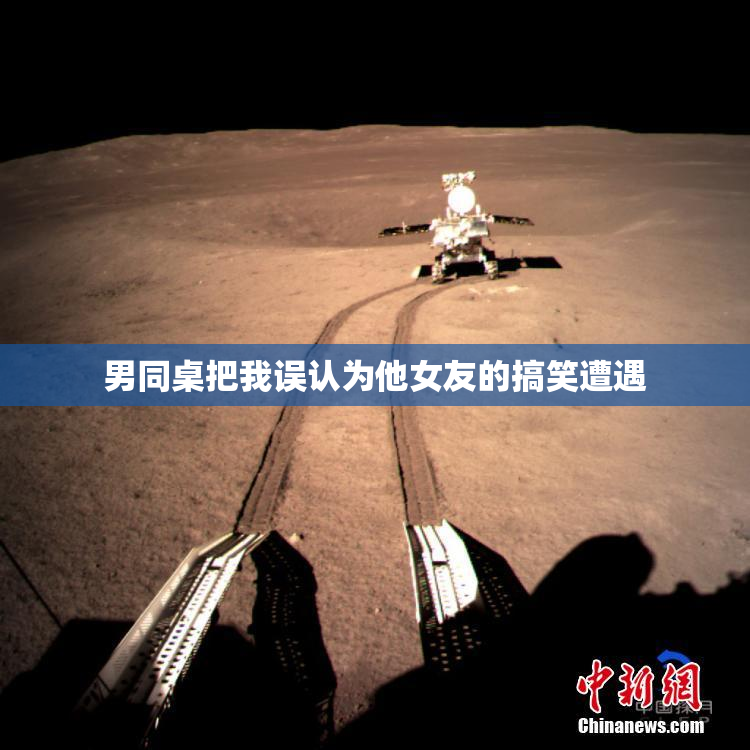 男同桌把我误认为他女友的搞笑遭遇