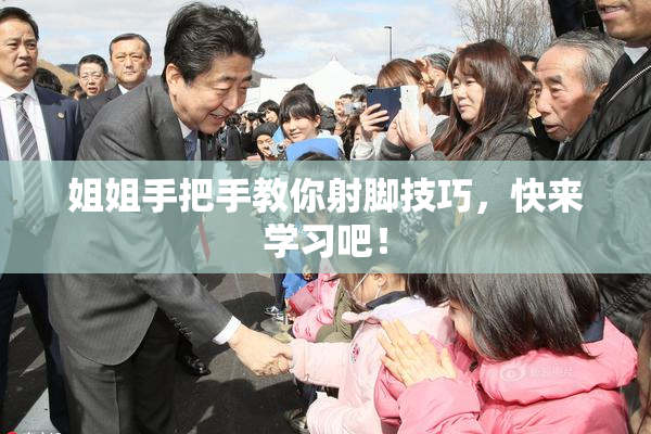 姐姐手把手教你射脚技巧，快来学习吧！