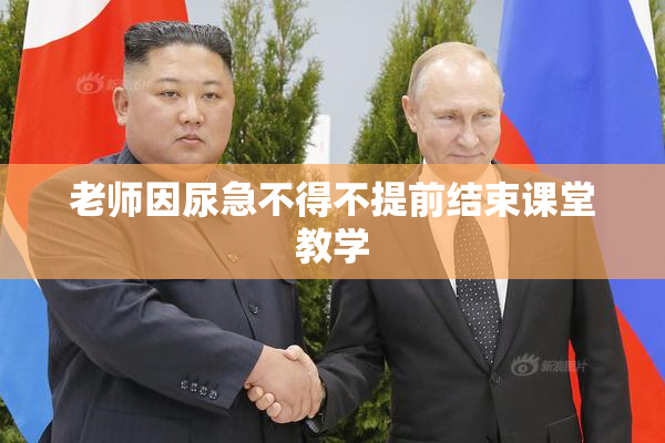 老师因尿急不得不提前结束课堂教学