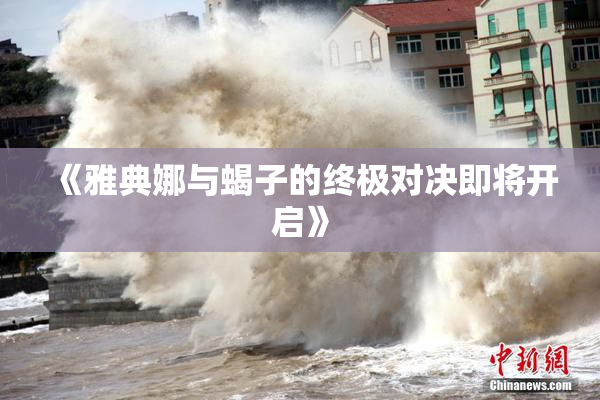 《雅典娜与蝎子的终极对决即将开启》