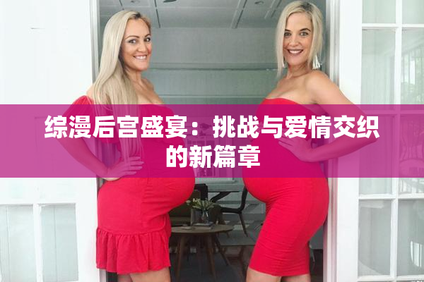 综漫后宫盛宴：挑战与爱情交织的新篇章
