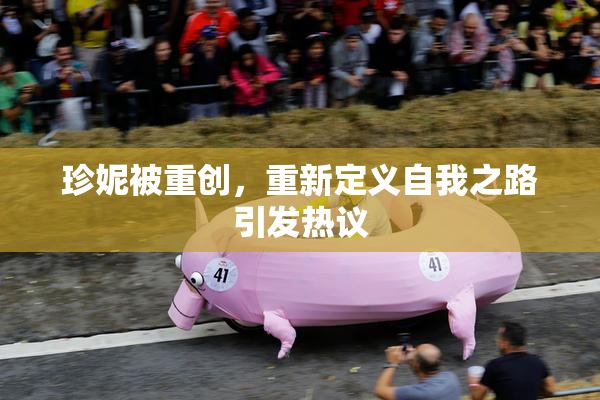 珍妮被重创，重新定义自我之路引发热议