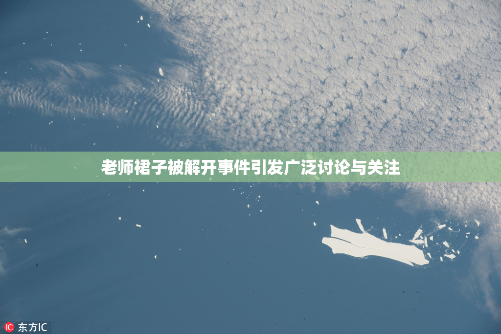 老师裙子被解开事件引发广泛讨论与关注