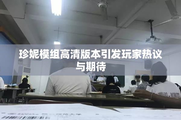 珍妮模组高清版本引发玩家热议与期待