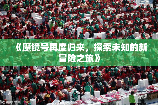 《魔镜号再度归来，探索未知的新冒险之旅》