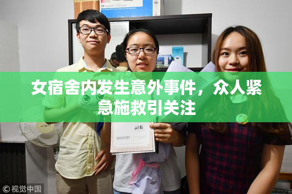 女宿舍内发生意外事件，众人紧急施救引关注