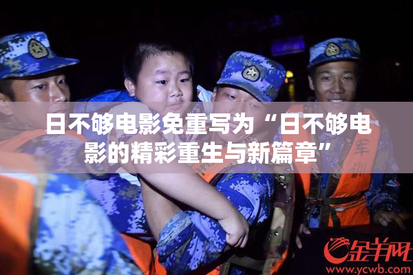 日不够电影免重写为“日不够电影的精彩重生与新篇章”