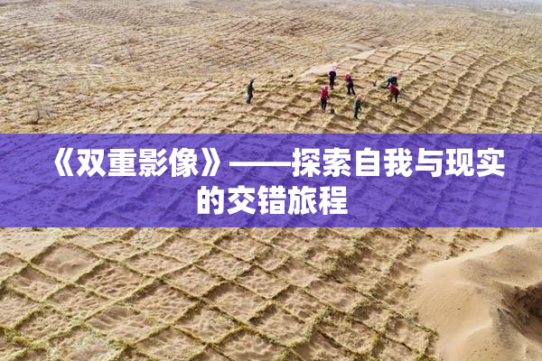 《双重影像》——探索自我与现实的交错旅程