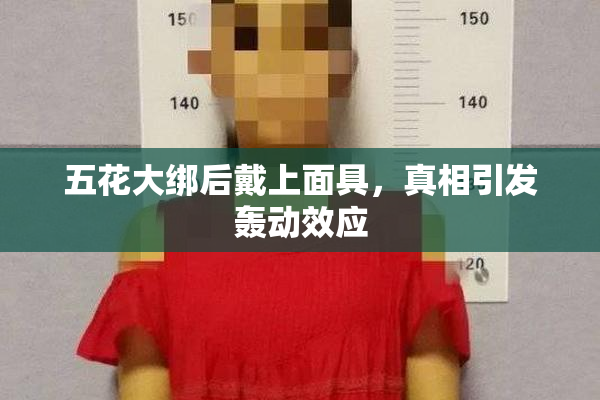 五花大绑后戴上面具，真相引发轰动效应