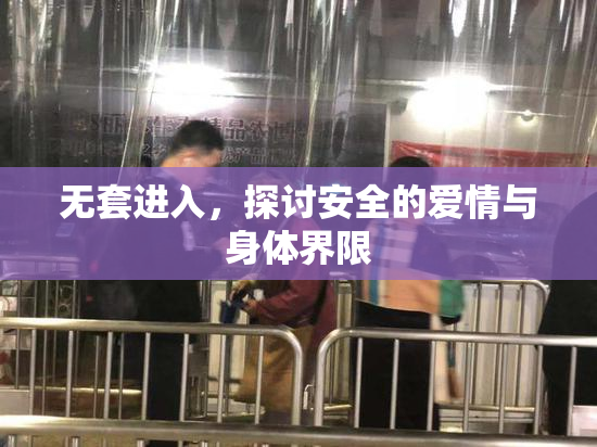 无套进入，探讨安全的爱情与身体界限