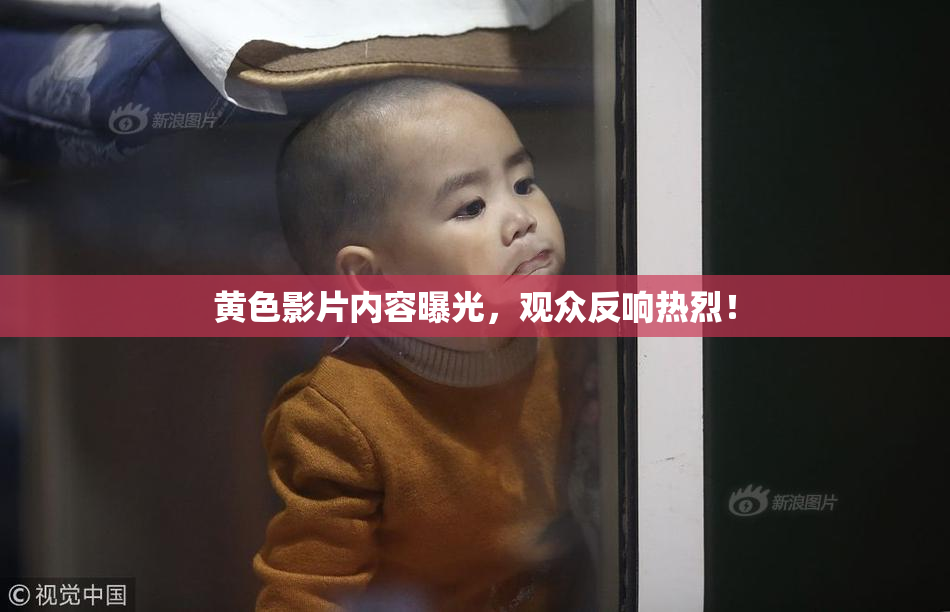 黄色影片内容曝光，观众反响热烈！