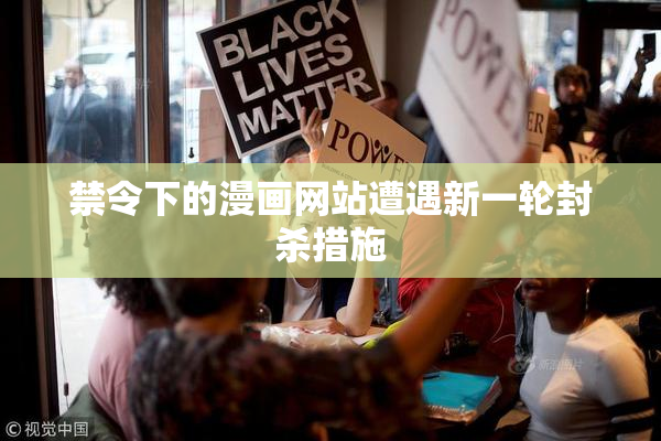 禁令下的漫画网站遭遇新一轮封杀措施