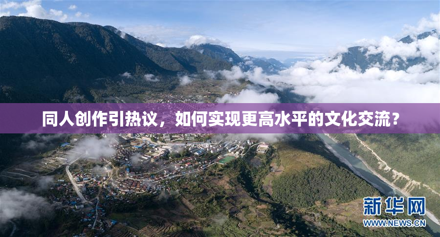 同人创作引热议，如何实现更高水平的文化交流？