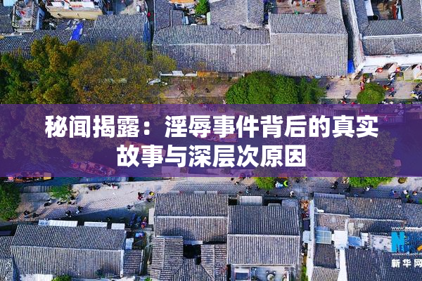 秘闻揭露：淫辱事件背后的真实故事与深层次原因
