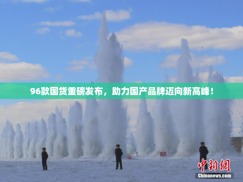 96款国货重磅发布，助力国产品牌迈向新高峰！