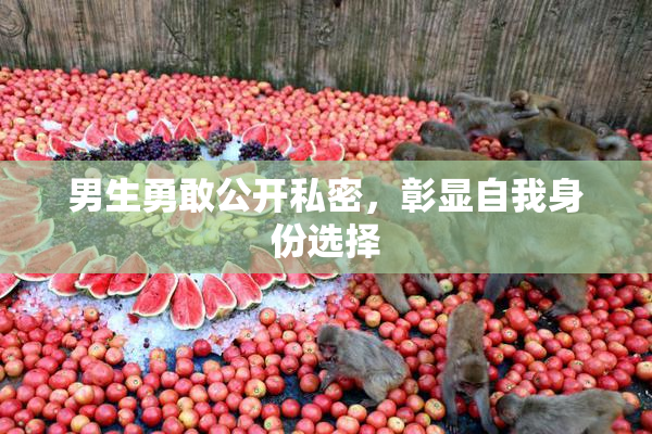 男生勇敢公开私密，彰显自我身份选择