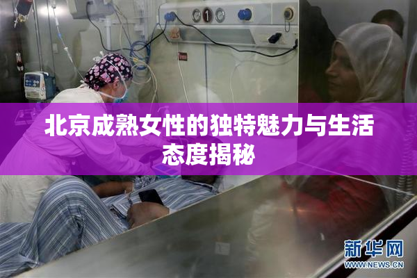 北京成熟女性的独特魅力与生活态度揭秘
