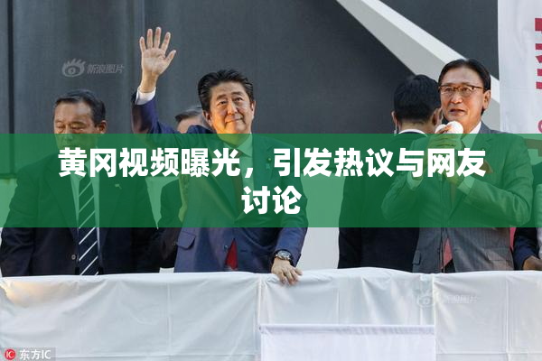黄冈视频曝光，引发热议与网友讨论