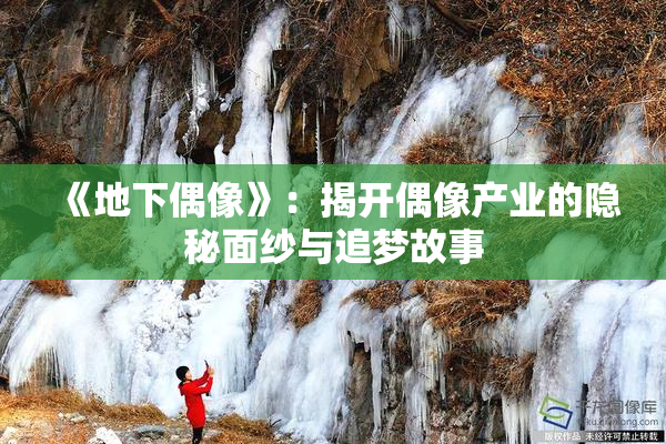 《地下偶像》：揭开偶像产业的隐秘面纱与追梦故事