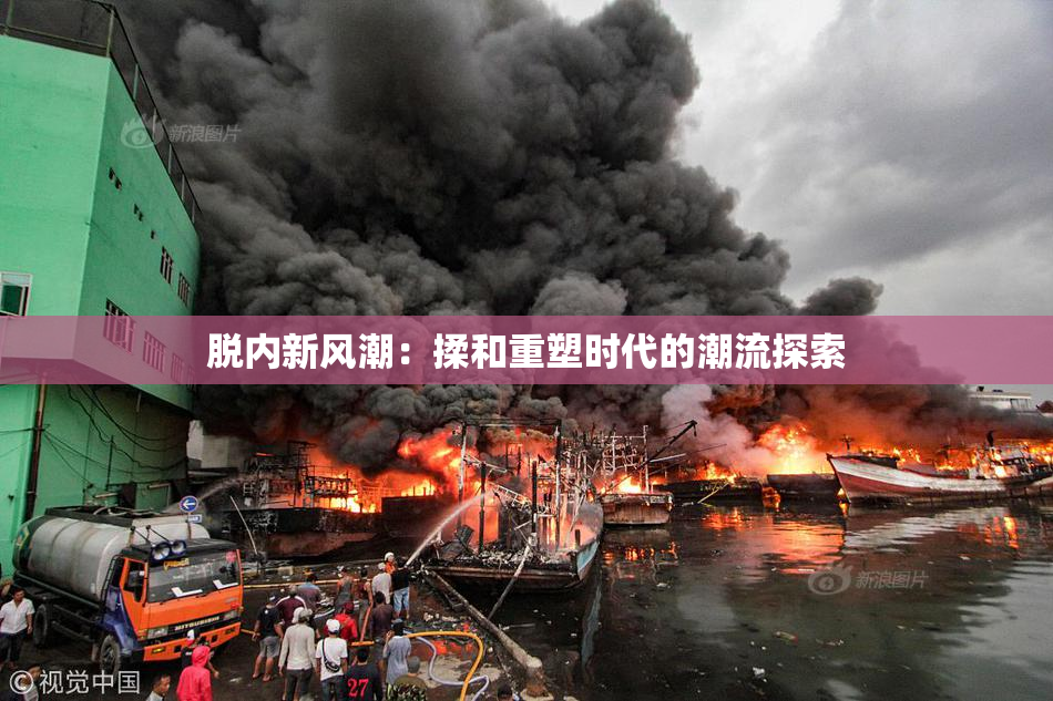 脱内新风潮：揉和重塑时代的潮流探索