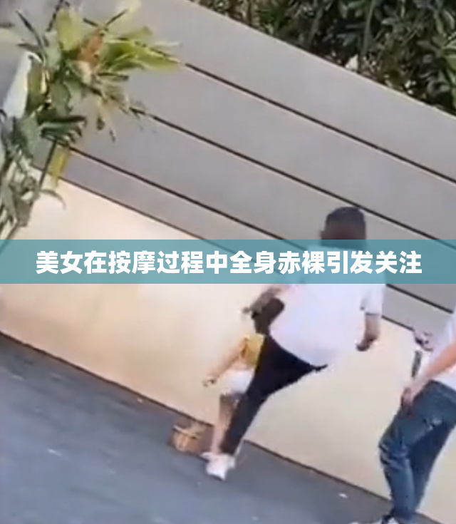 美女在按摩过程中全身赤裸引发关注