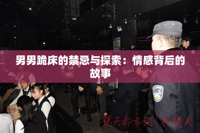 男男跪床的禁忌与探索：情感背后的故事