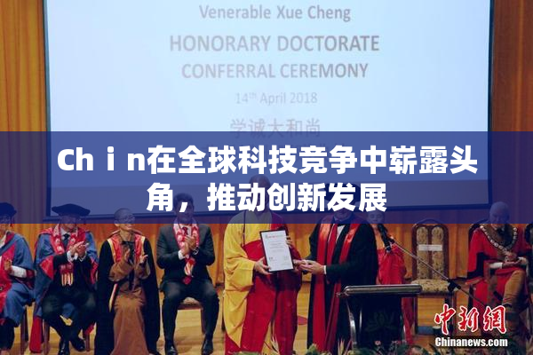 Chⅰn在全球科技竞争中崭露头角，推动创新发展