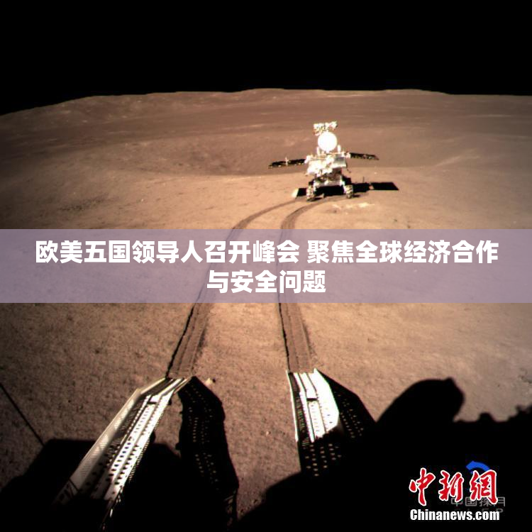 欧美五国领导人召开峰会 聚焦全球经济合作与安全问题
