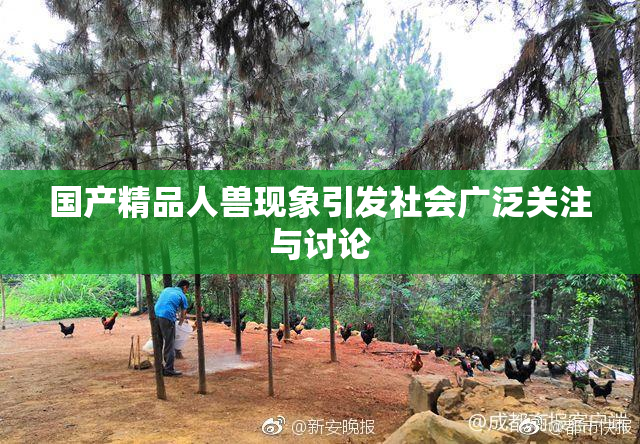 国产精品人兽现象引发社会广泛关注与讨论