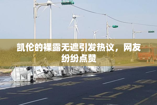 凯伦的裸露无遮引发热议，网友纷纷点赞