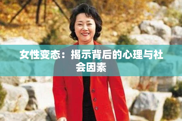 女性变态：揭示背后的心理与社会因素