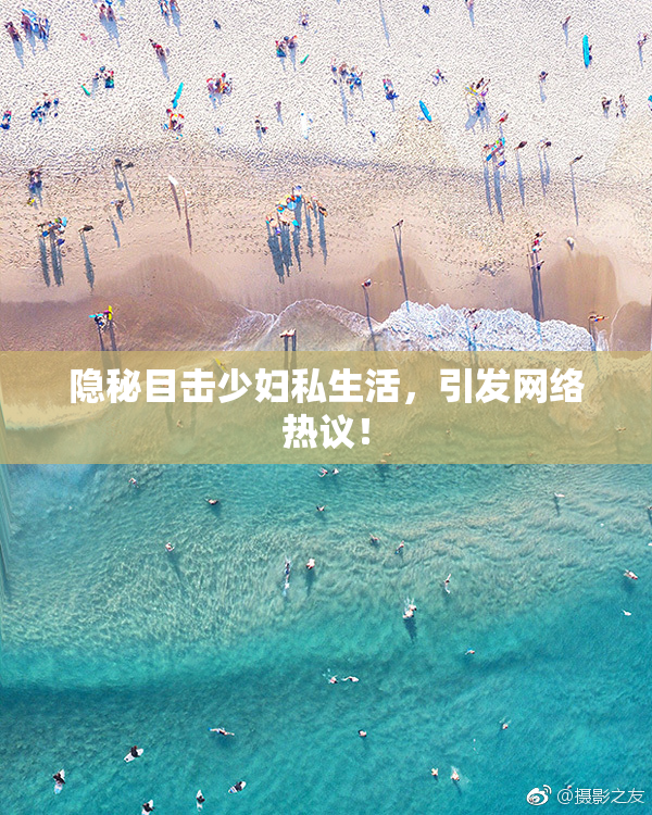 隐秘目击少妇私生活，引发网络热议！