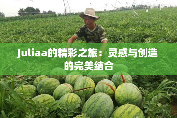 Juliaa的精彩之旅：灵感与创造的完美结合